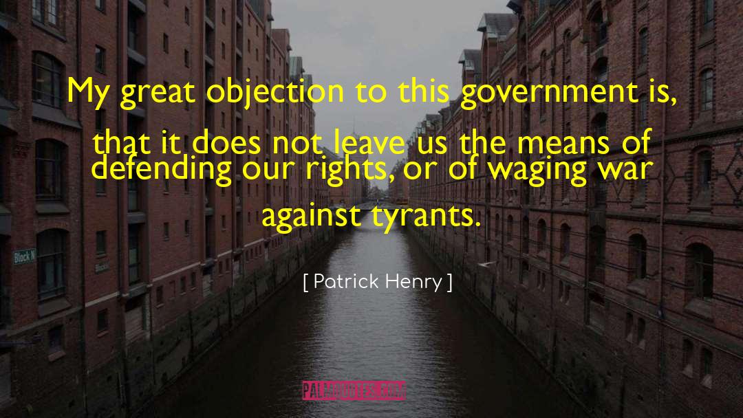Patrick Henry Quotes: My great objection to this