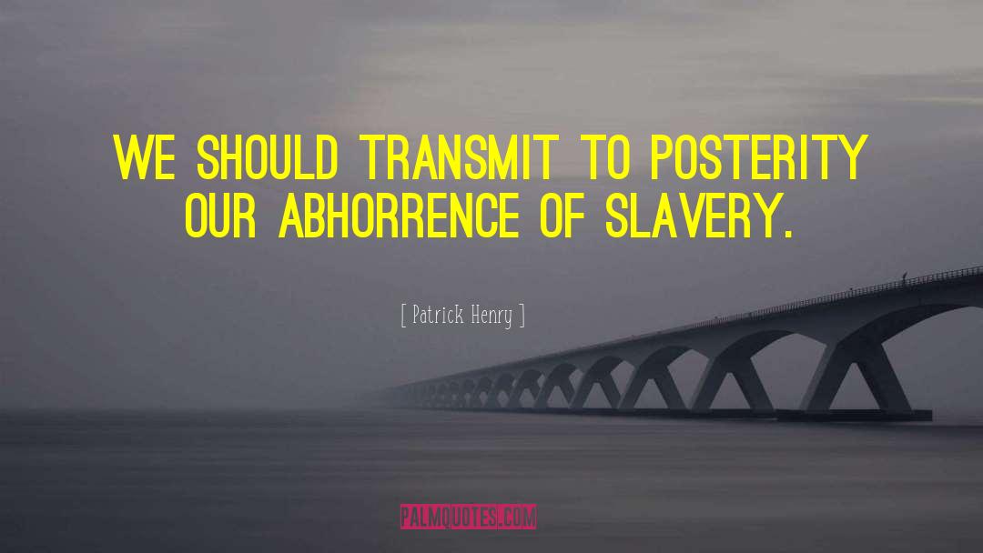 Patrick Henry Quotes: We should transmit to posterity
