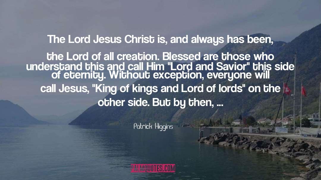 Patrick  Higgins Quotes: The Lord Jesus Christ is,