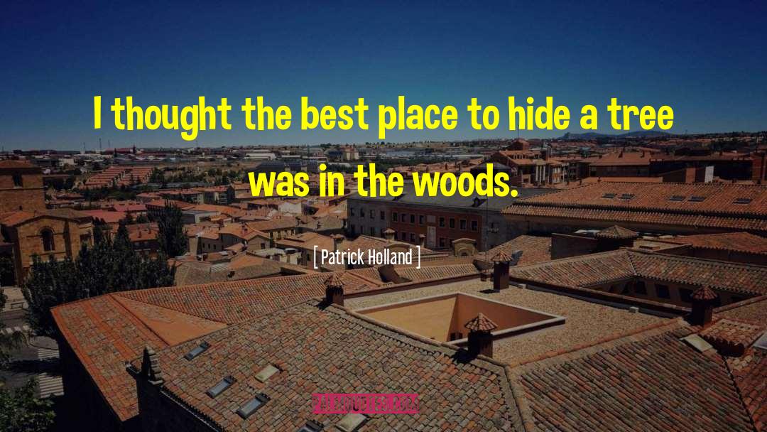 Patrick Holland Quotes: I thought the best place