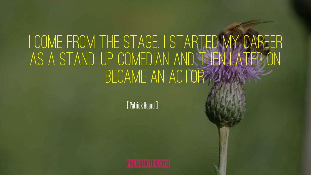 Patrick Huard Quotes: I come from the stage.