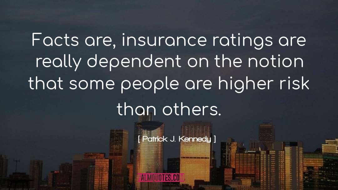 Patrick J. Kennedy Quotes: Facts are, insurance ratings are