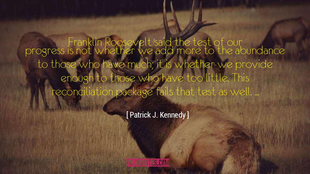 Patrick J. Kennedy Quotes: Franklin Roosevelt said the test