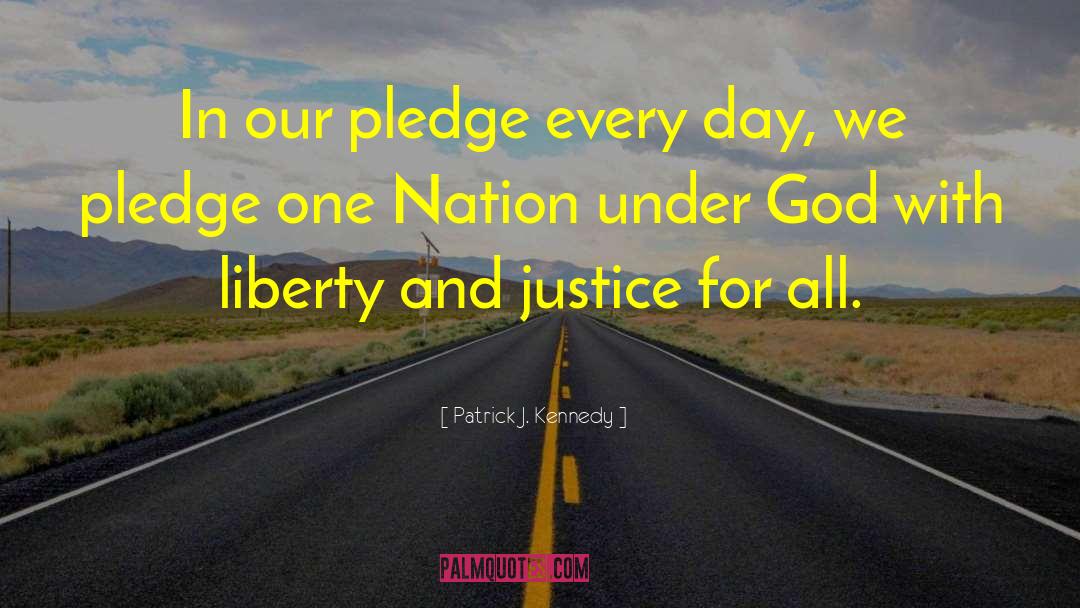 Patrick J. Kennedy Quotes: In our pledge every day,