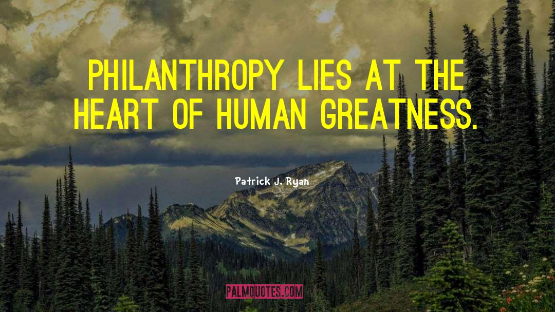Patrick J. Ryan Quotes: Philanthropy lies at the heart