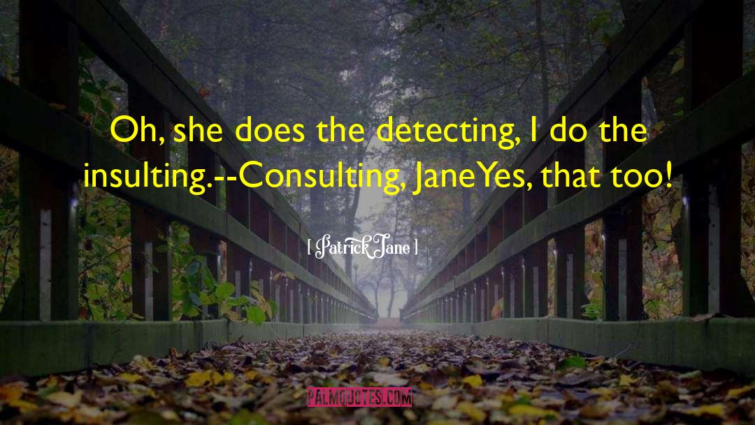 Patrick Jane Quotes: Oh, she does the detecting,