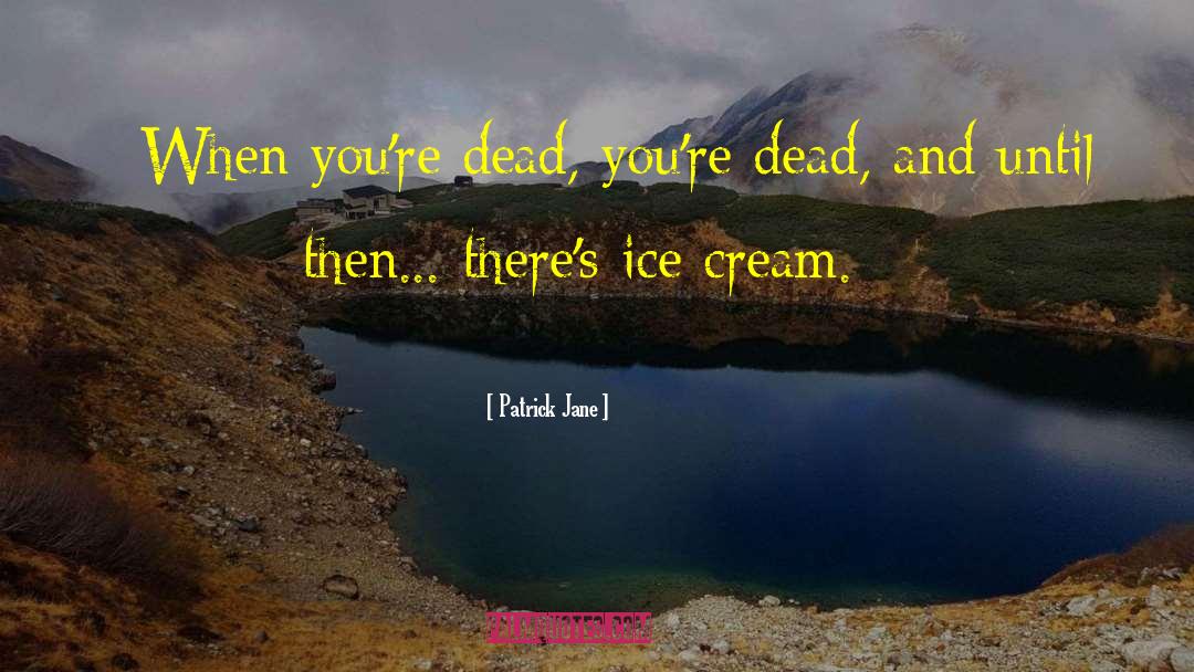 Patrick Jane Quotes: «When you're dead, you're dead,