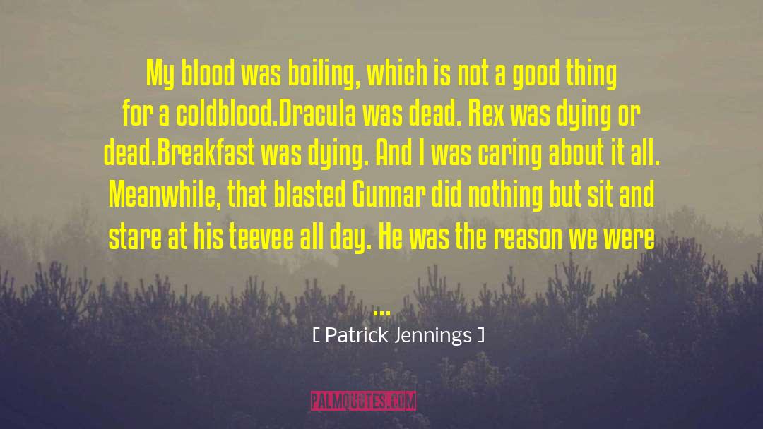 Patrick Jennings Quotes: My blood was boiling, which