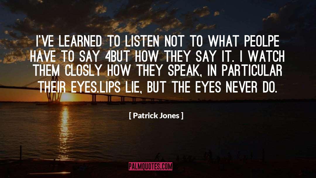 Patrick Jones Quotes: I've learned to listen not
