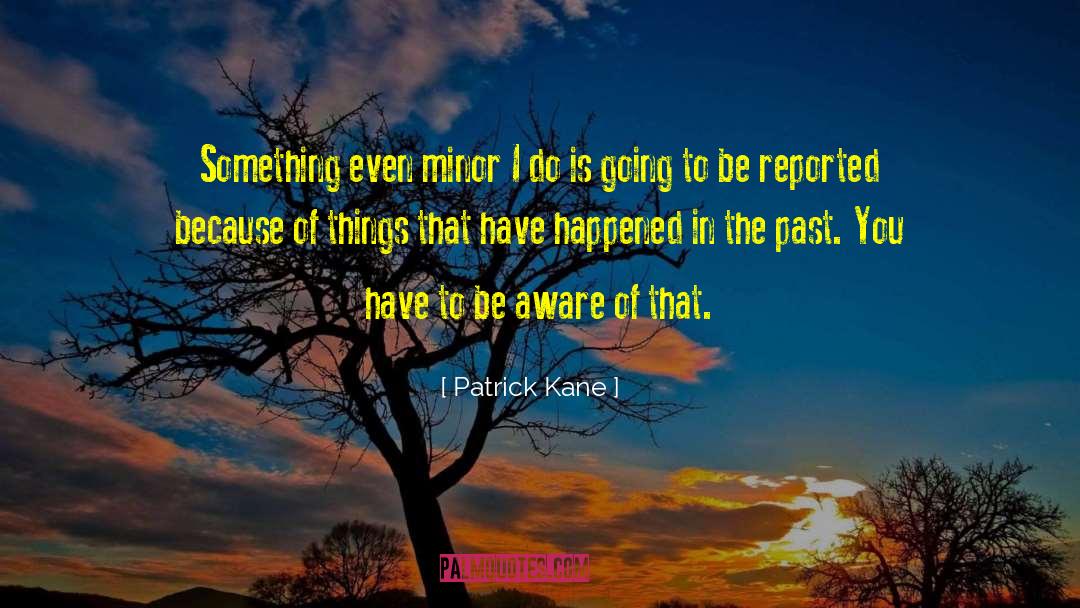 Patrick Kane Quotes: Something even minor I do