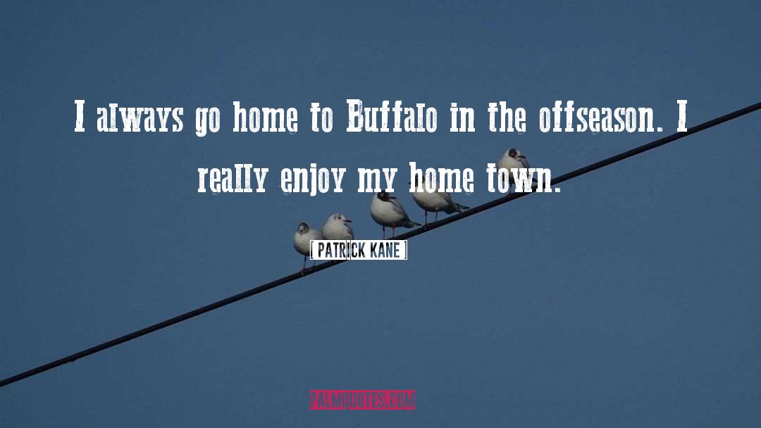 Patrick Kane Quotes: I always go home to