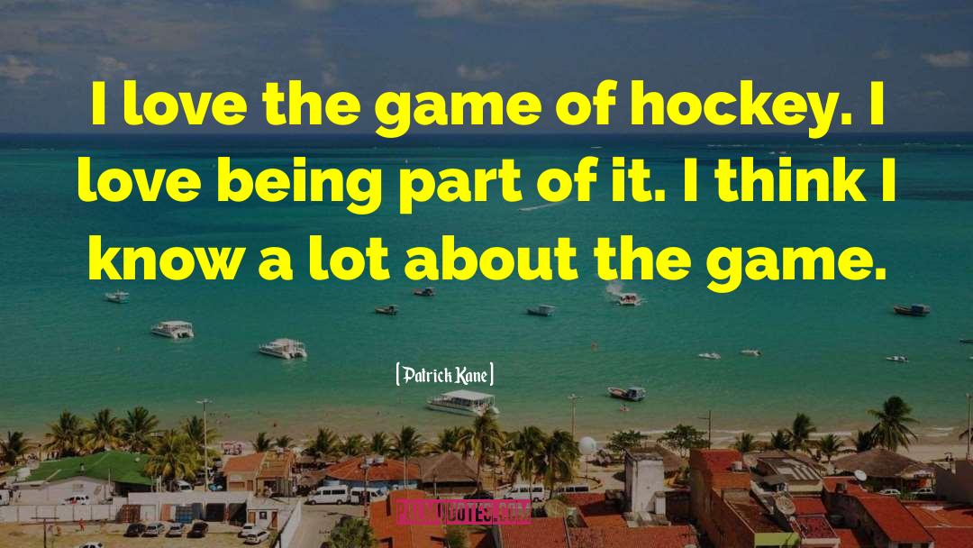 Patrick Kane Quotes: I love the game of