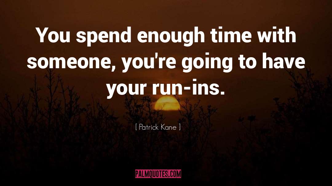 Patrick Kane Quotes: You spend enough time with