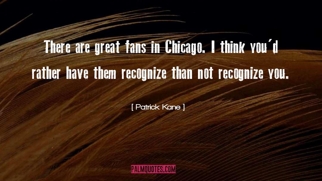 Patrick Kane Quotes: There are great fans in