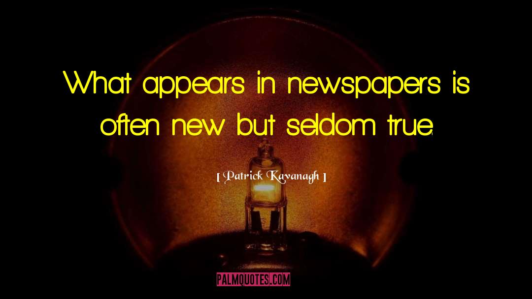 Patrick Kavanagh Quotes: What appears in newspapers is