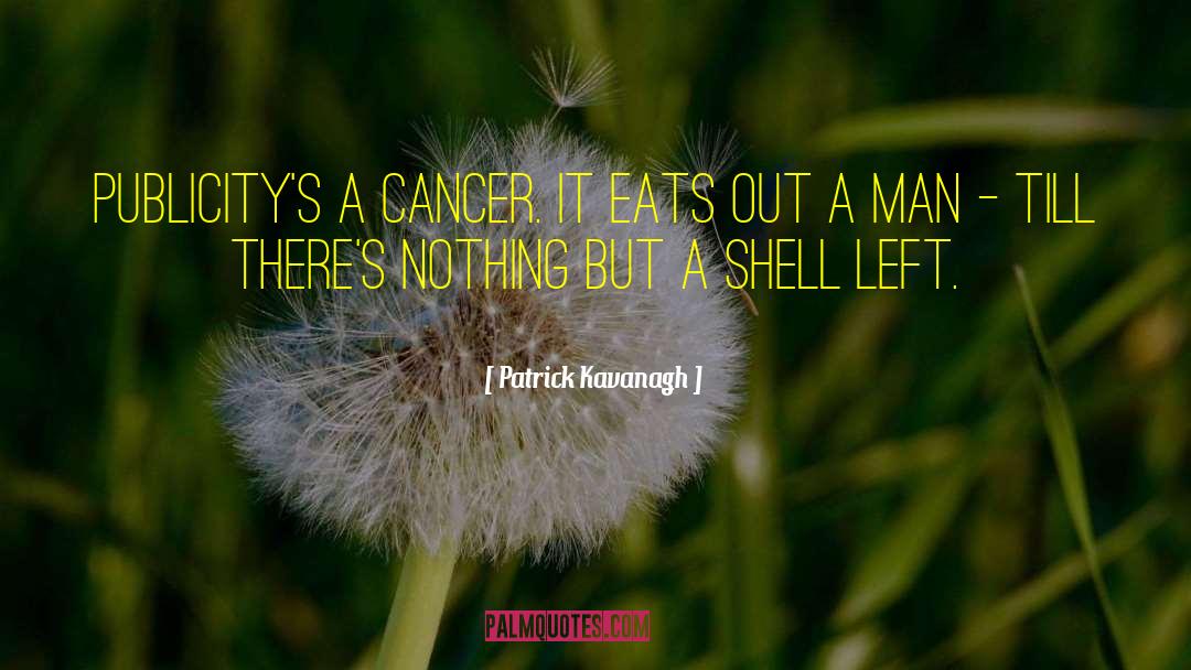 Patrick Kavanagh Quotes: Publicity's a cancer. It eats