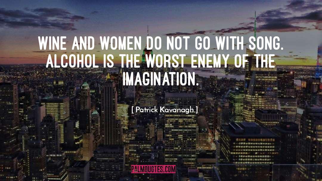 Patrick Kavanagh Quotes: Wine and women do not