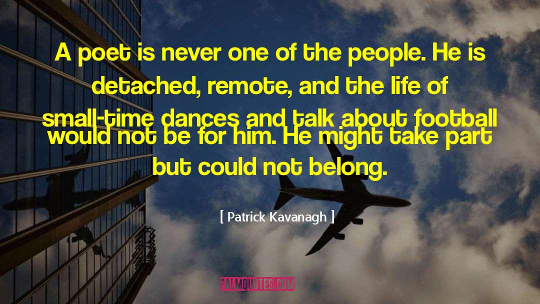 Patrick Kavanagh Quotes: A poet is never one