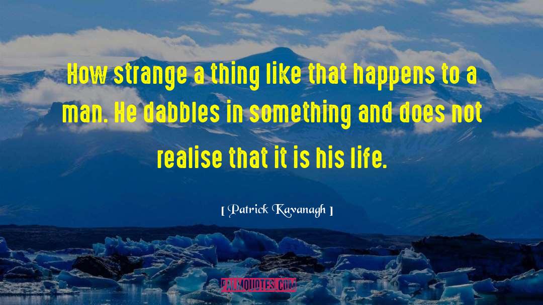 Patrick Kavanagh Quotes: How strange a thing like