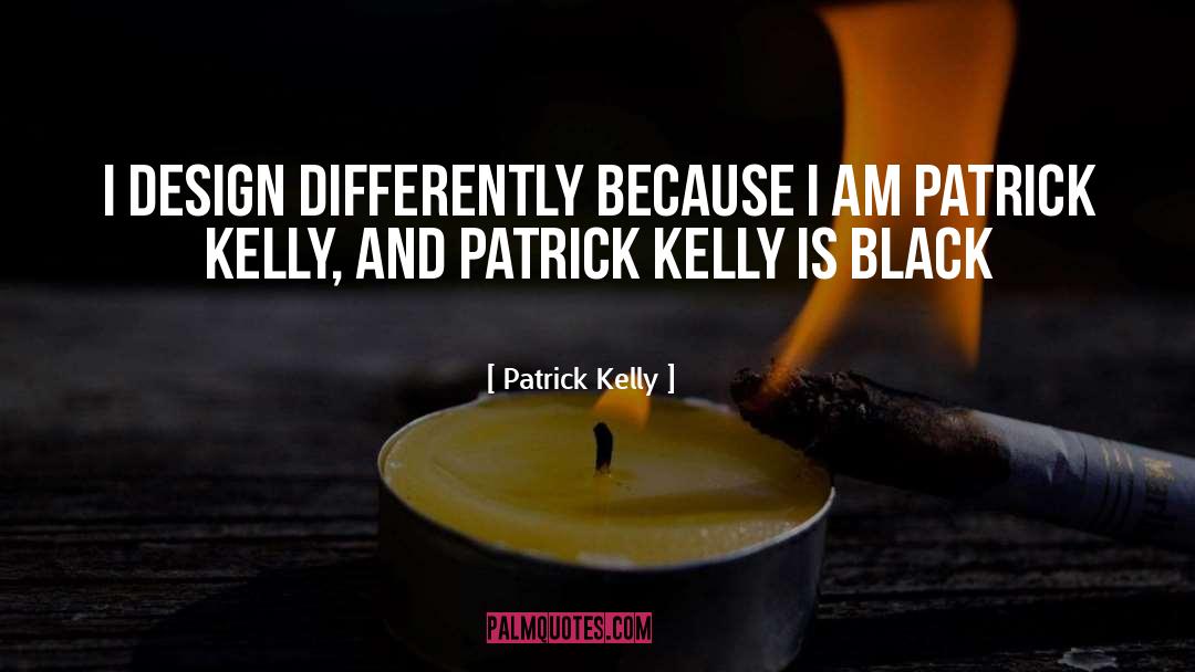 Patrick Kelly Quotes: I design differently because I