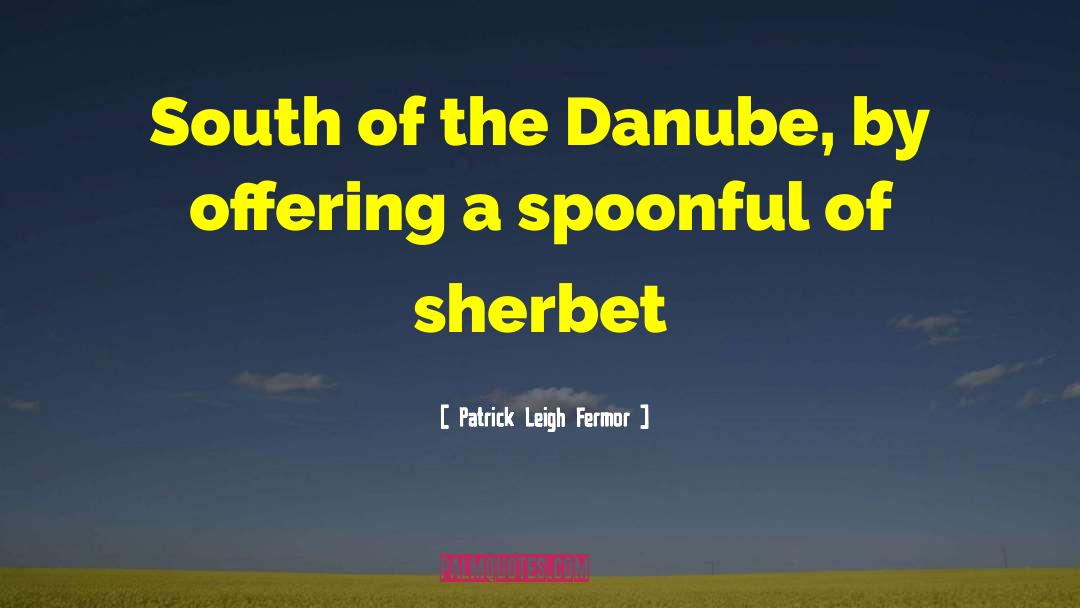 Patrick Leigh Fermor Quotes: South of the Danube, by