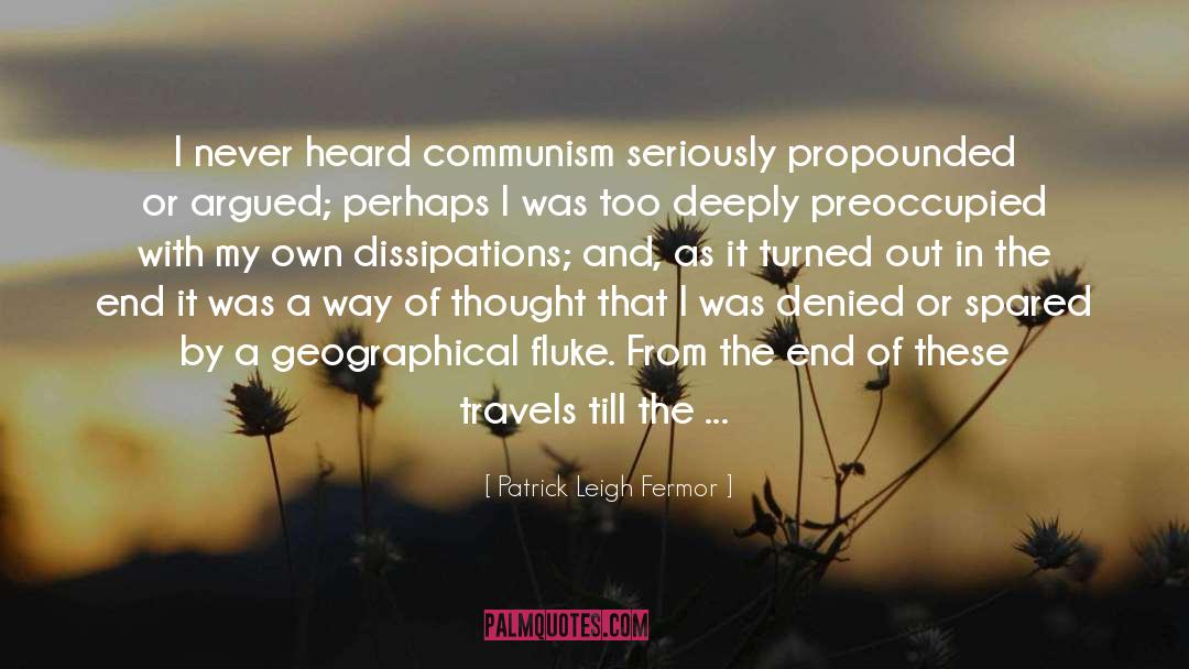 Patrick Leigh Fermor Quotes: I never heard communism seriously