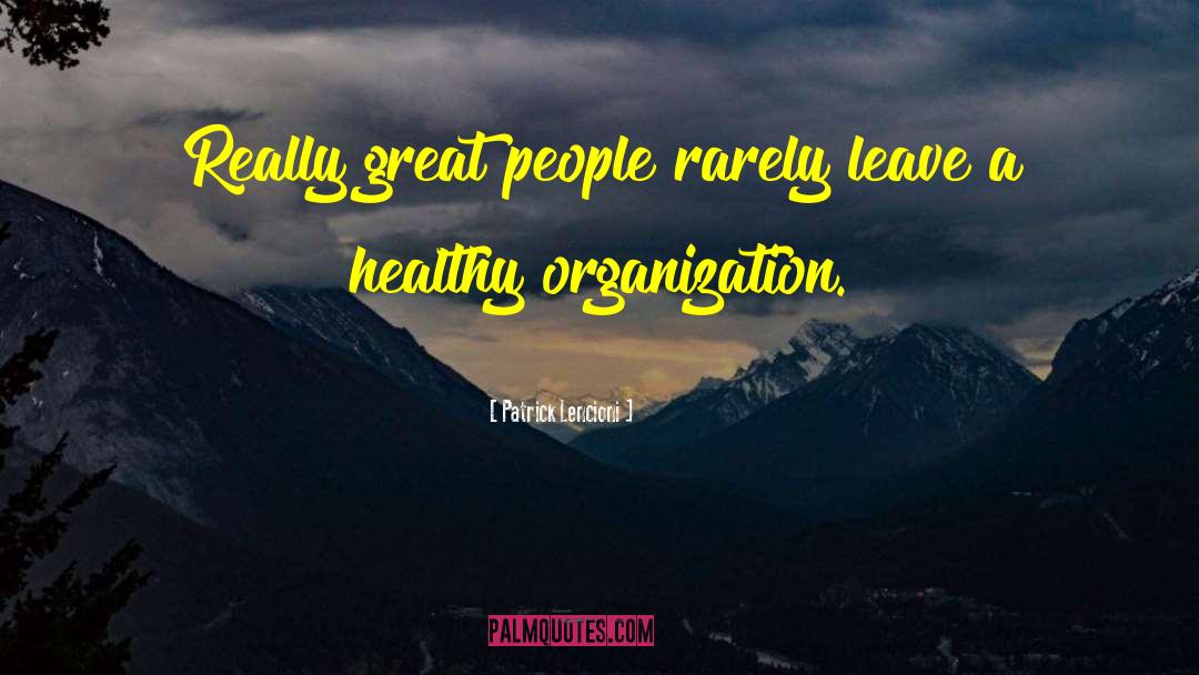 Patrick Lencioni Quotes: Really great people rarely leave