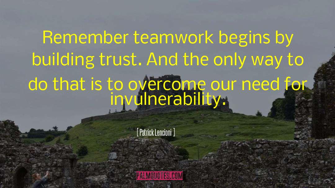 Patrick Lencioni Quotes: Remember teamwork begins by building