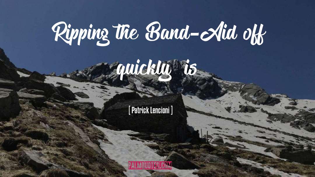 Patrick Lencioni Quotes: Ripping the Band-Aid off quickly