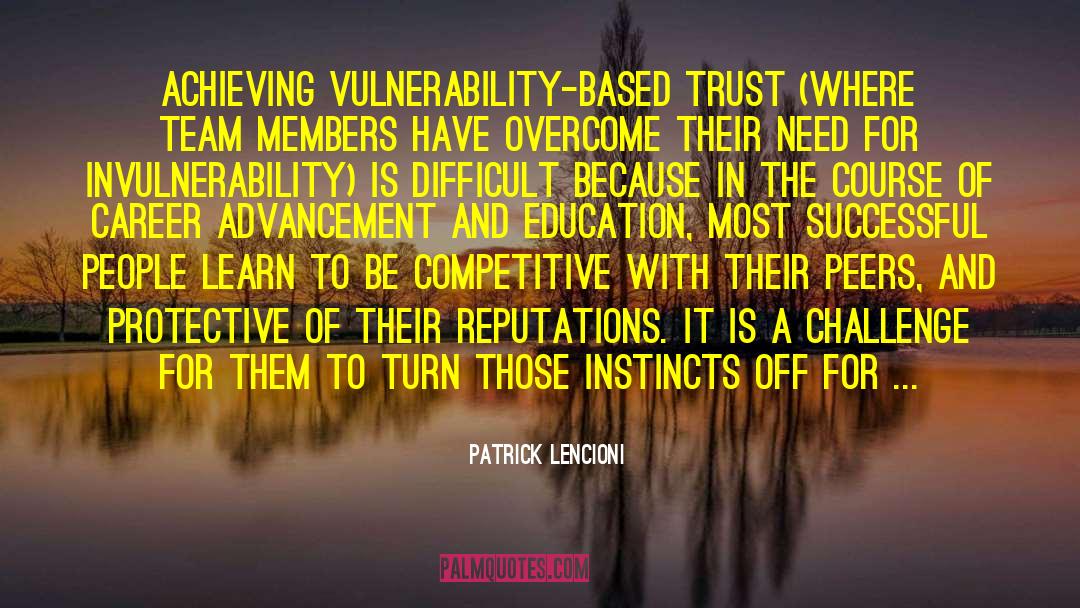 Patrick Lencioni Quotes: Achieving vulnerability-based trust (where team