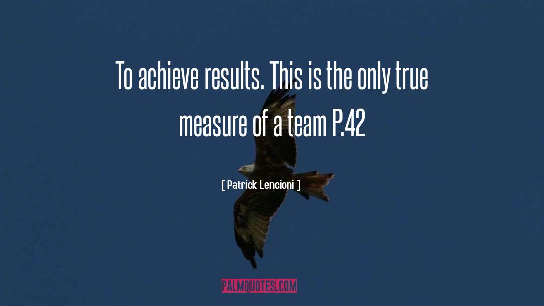 Patrick Lencioni Quotes: To achieve results. This is