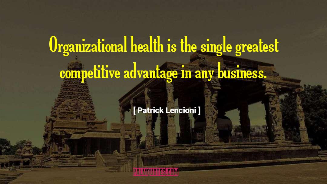 Patrick Lencioni Quotes: Organizational health is the single