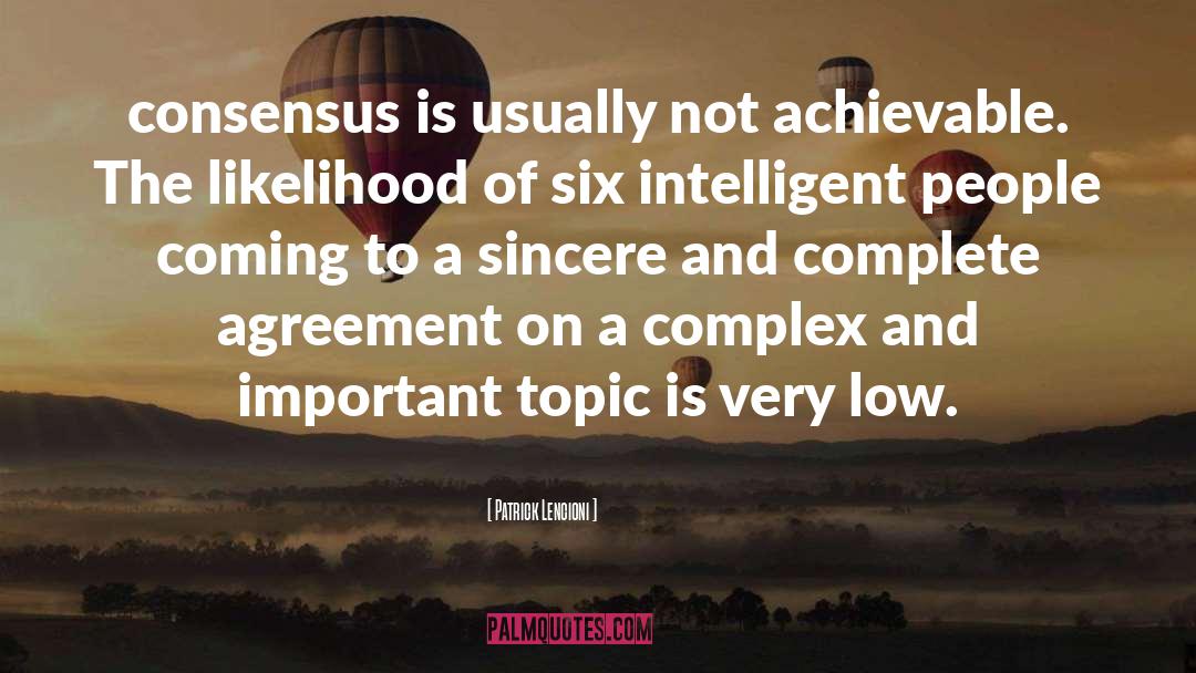 Patrick Lencioni Quotes: consensus is usually not achievable.