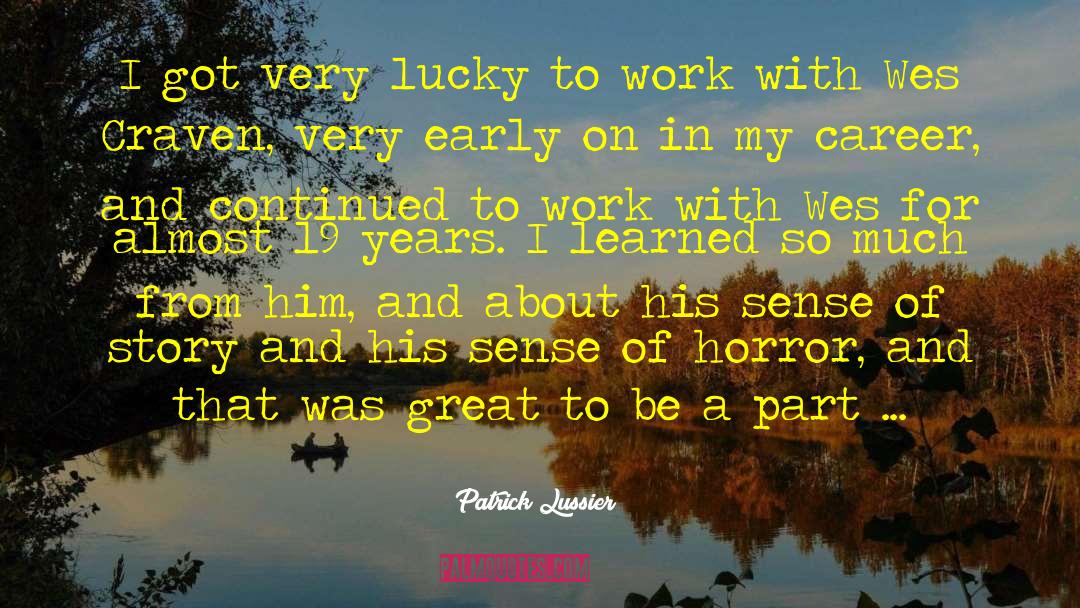 Patrick Lussier Quotes: I got very lucky to