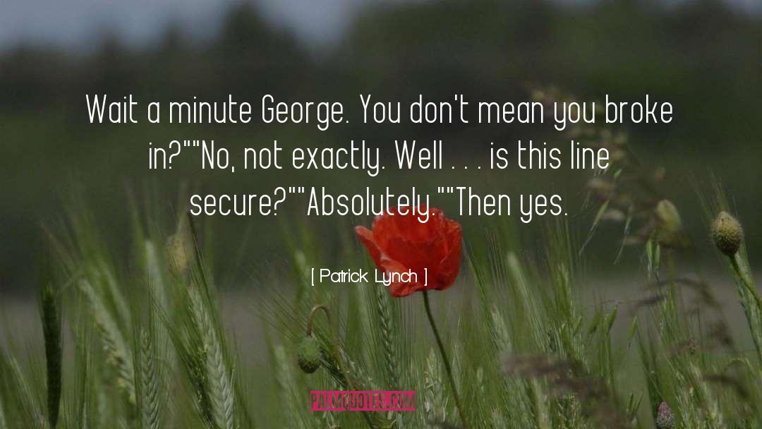 Patrick Lynch Quotes: Wait a minute George. You