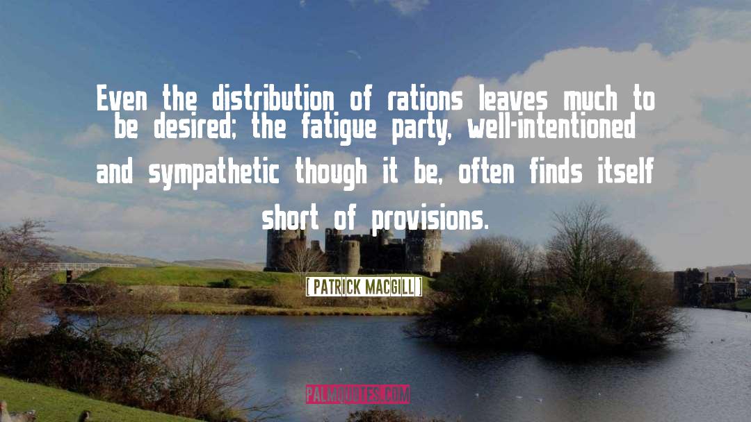 Patrick MacGill Quotes: Even the distribution of rations