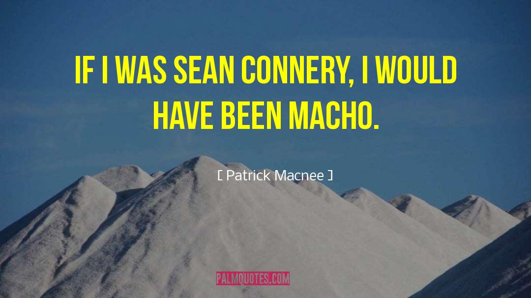 Patrick Macnee Quotes: If I was Sean Connery,