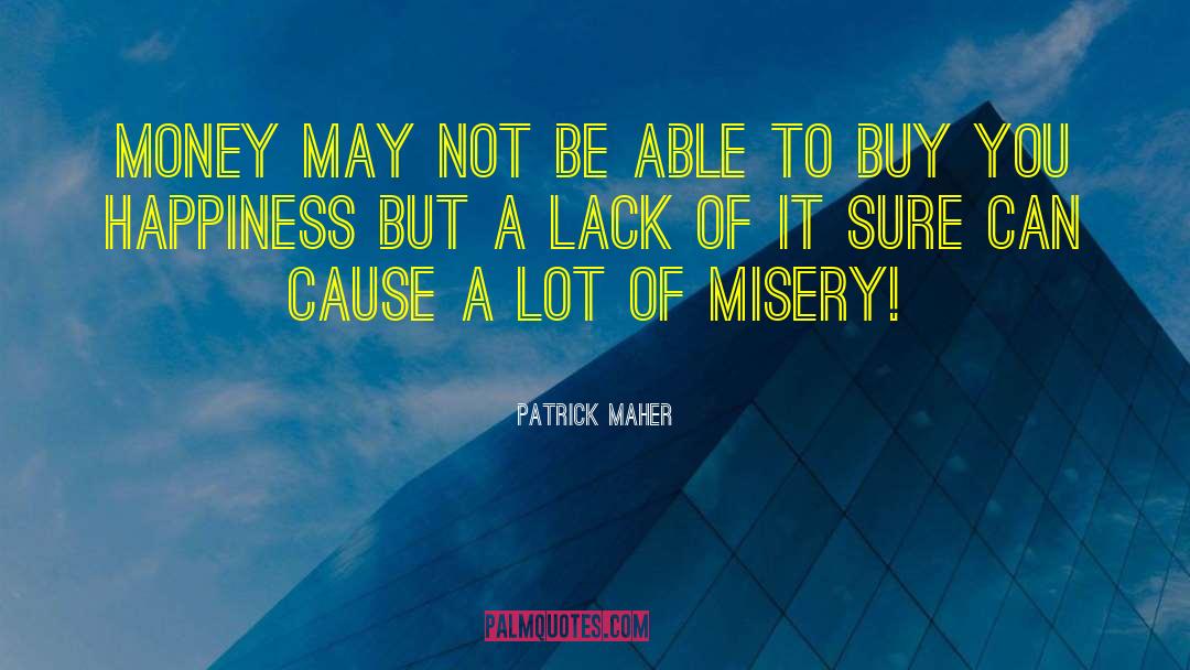 Patrick Maher Quotes: Money may not be able