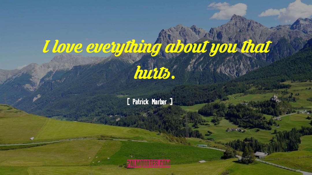 Patrick Marber Quotes: I love everything about you