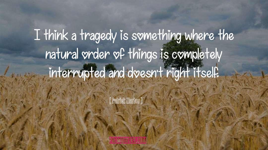 Patrick Marber Quotes: I think a tragedy is