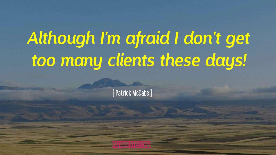 Patrick McCabe Quotes: Although I'm afraid I don't