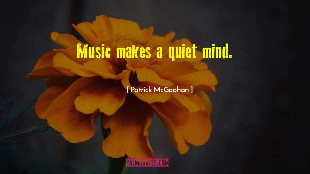 Patrick McGoohan Quotes: Music makes a quiet mind.
