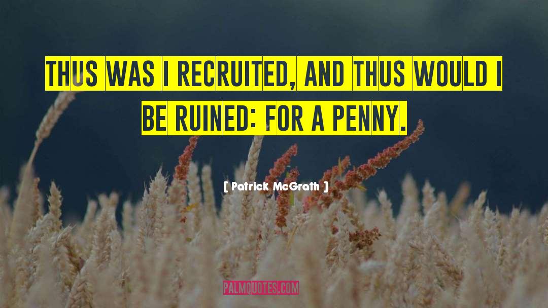 Patrick McGrath Quotes: Thus was I recruited, and