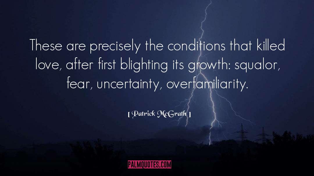 Patrick McGrath Quotes: These are precisely the conditions