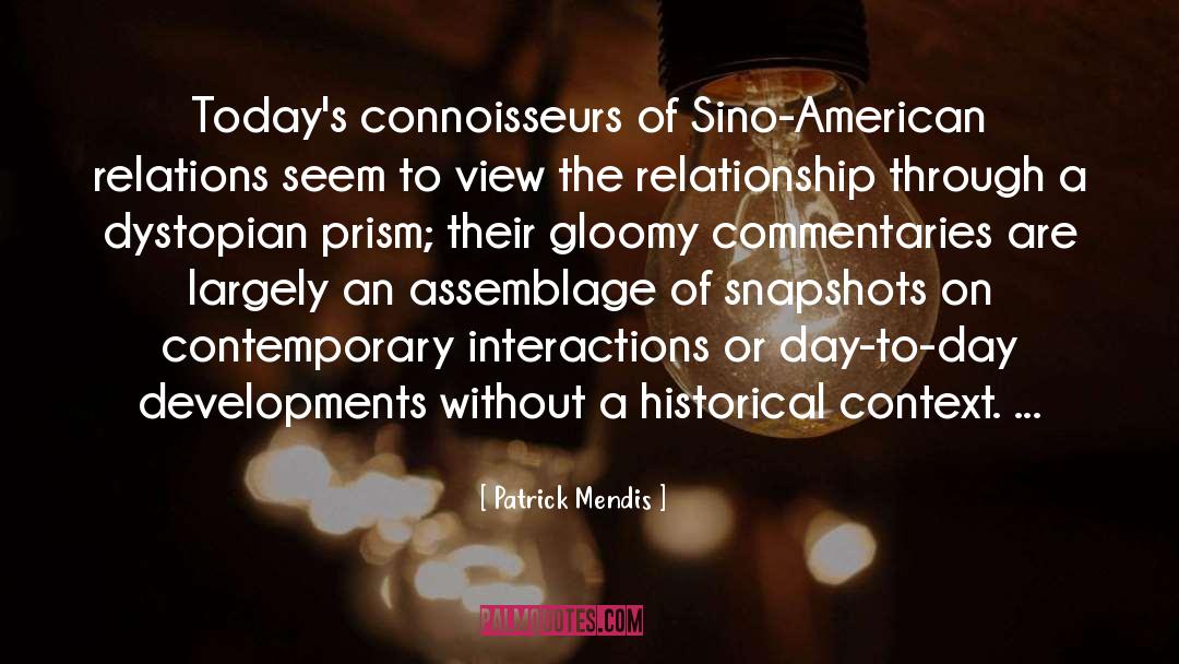 Patrick Mendis Quotes: Today's connoisseurs of Sino-American relations