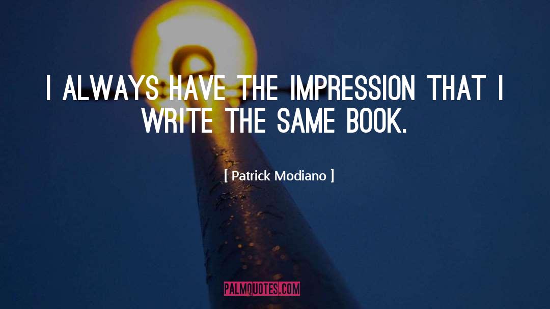 Patrick Modiano Quotes: I always have the impression