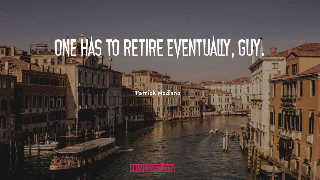 Patrick Modiano Quotes: One has to retire eventually,