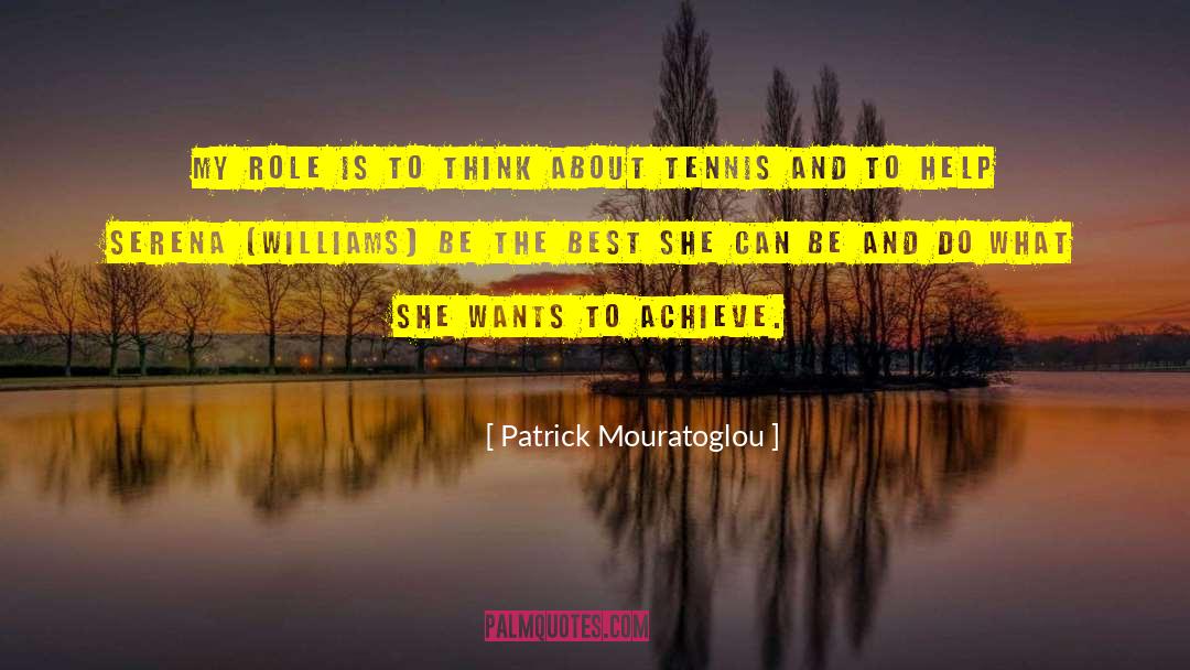 Patrick Mouratoglou Quotes: My role is to think