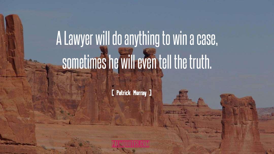 Patrick Murray Quotes: A Lawyer will do anything