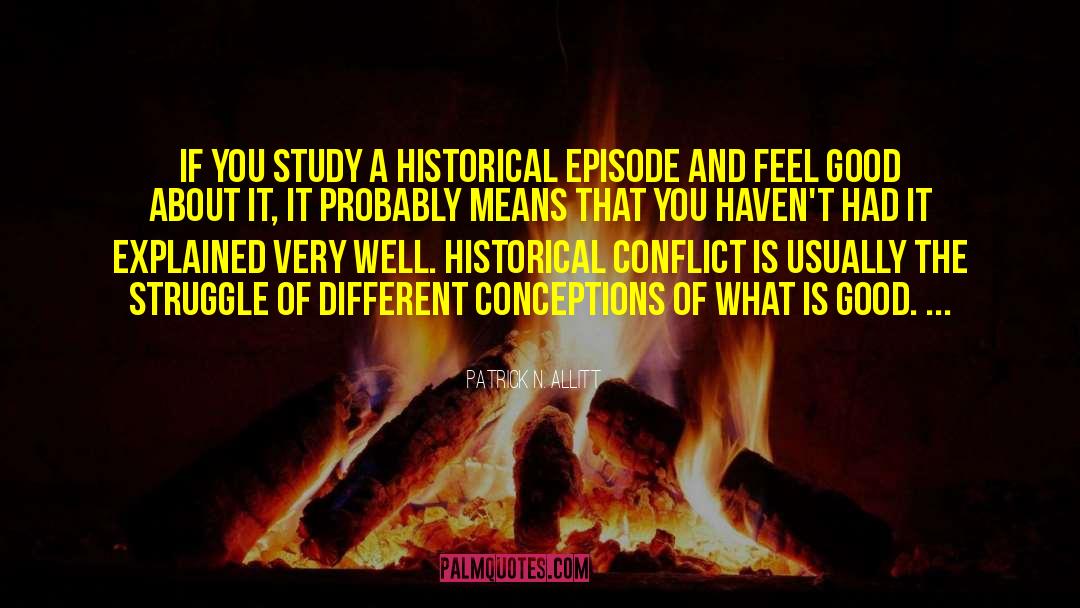 Patrick N. Allitt Quotes: If you study a historical